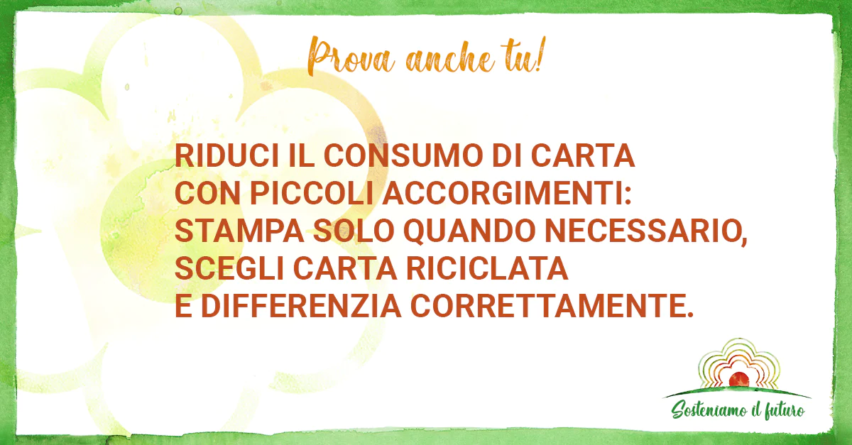 Prova anche tu! Riduci il consumo di carta con piccoli accorgimenti: stampa solo quando necessario, scegli carta riciclata e differenzia correttamente