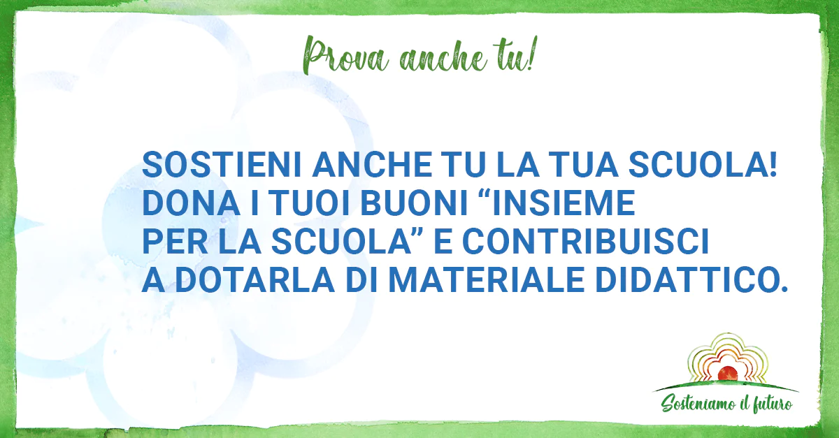 Prova anche tu! Sostieni anche tu la tua scuola! Dona i tuoi buoni "insieme per la scuola" e contribuisci a dotarla di materiale didattico